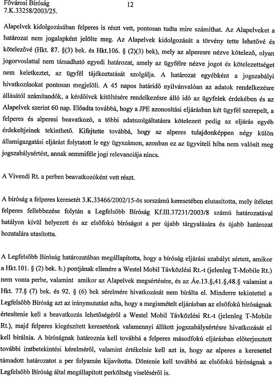 nem táinadhatp,egyedi határozat, amely az ügyfélre nézve jogot és kötelezettséget nem keletkeztet, az ügyfél tájékoztatását szolgálja.