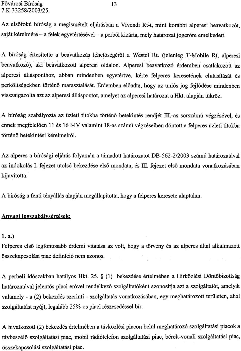 Alperesi beavatkozó érdemben csatlakozott az alperesi állásponthoz, abban mindenben egyetértve, kérte felperes kereseténe:k elutasítását és perköltségekben történõ marasztalását.