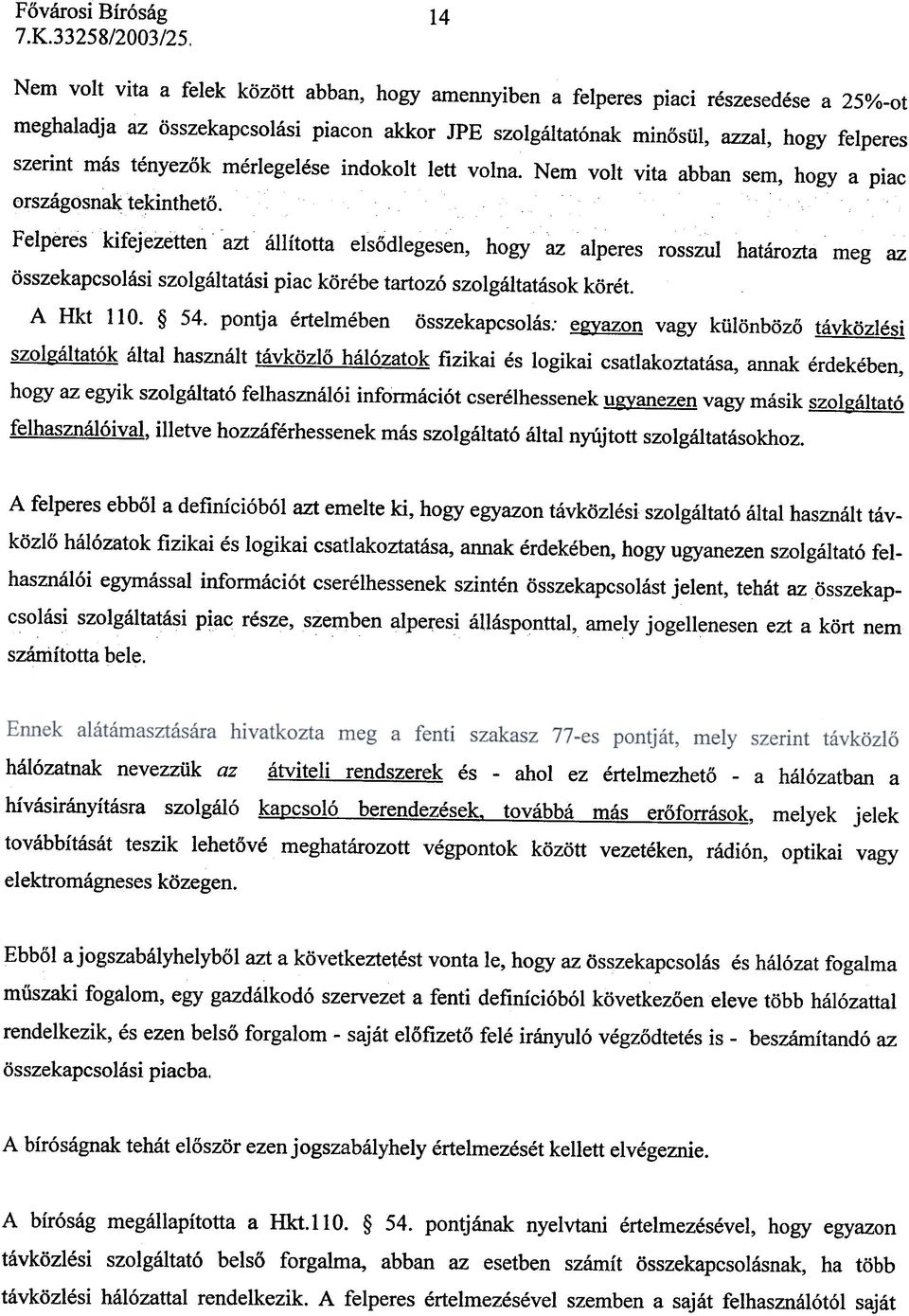 Felperes kifejezetten azt állította elsõdlegesen, hogy az alperes rosszul határozta meg az összekapcsolási szolgáltatási piac körébe tartozó szolgáltatások körét. A Hkt 110. 54.