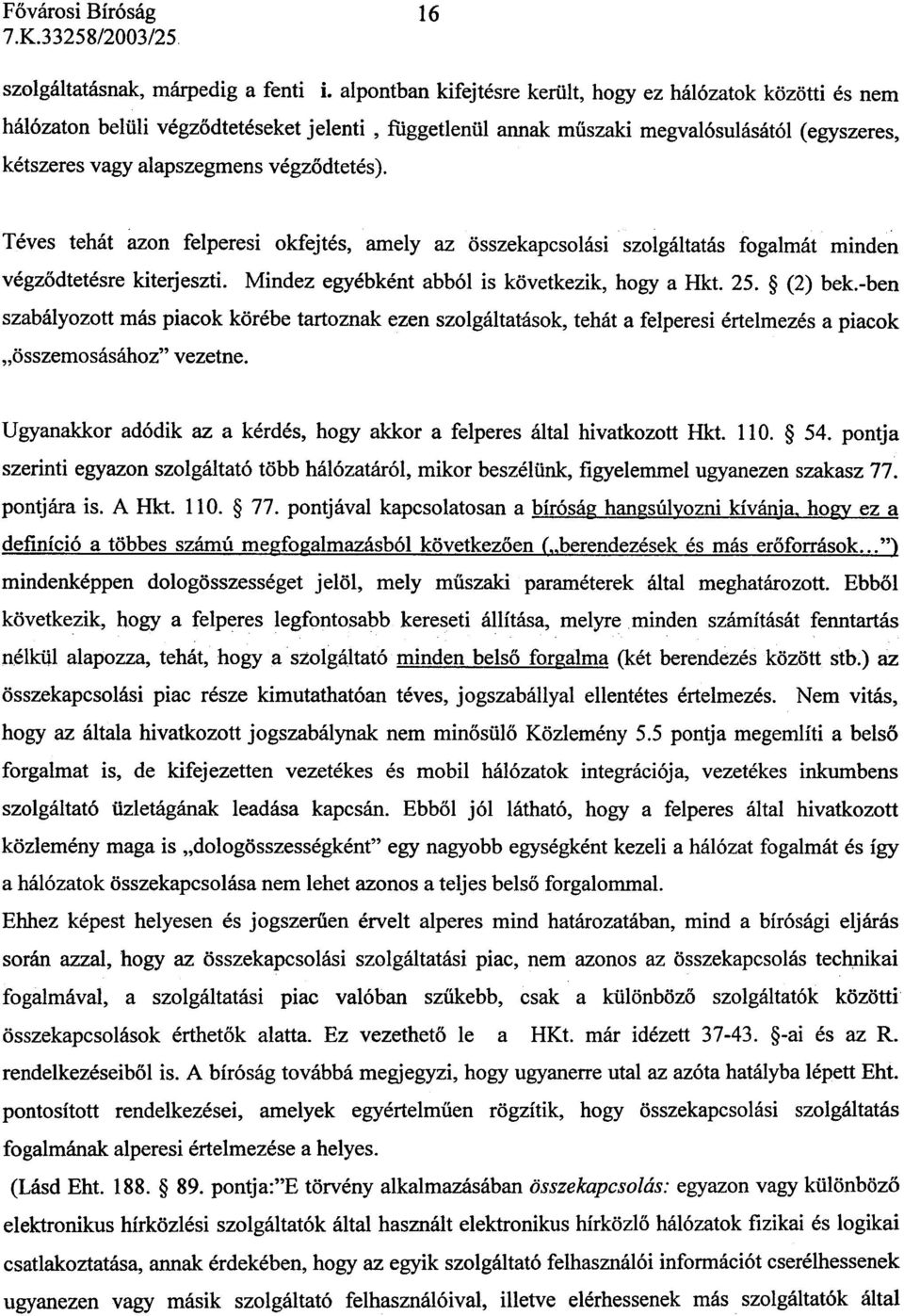 Téves tehát azon felperesi okfejtés, amely az összekapcsolási szolgáltatás fogalmát minden végzõdtetésre kiterjeszti. Mindez egyébként abból is következik, hogy a Hkt. 25. (2) bek.