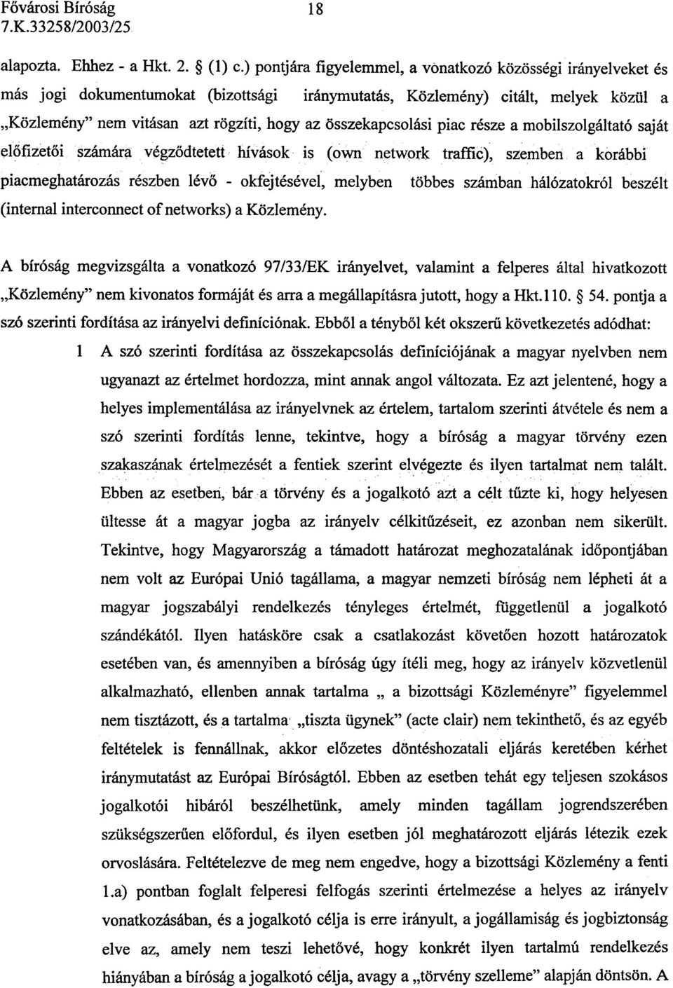 összekapcsolási piac része a mobilszolgáltató saját elõfizetõi számára végzõdtetett hívások is (own network traffic), szemben a korábbi piacmeghatározás részben lévõ -okfejtésévei, melyben (internal