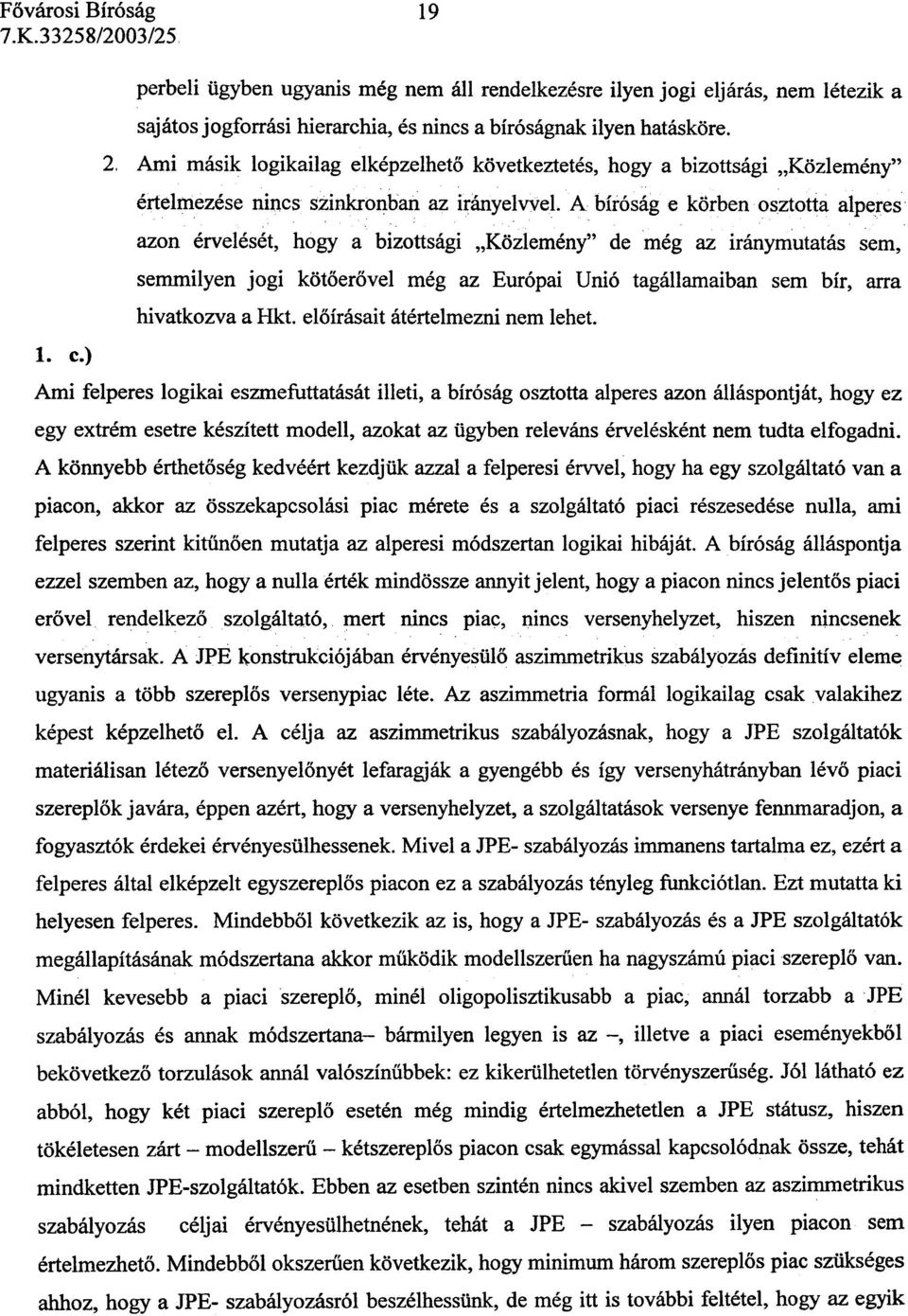 A bíróság e körben osztotta alperes azon érvelését, hogy a bizottsági "Közlemény" de még az iránymutatás sem, semmilyen jogi kötõ erõvel még az Európai Unió tagállamaiban sem bír, arra hivatkozva a