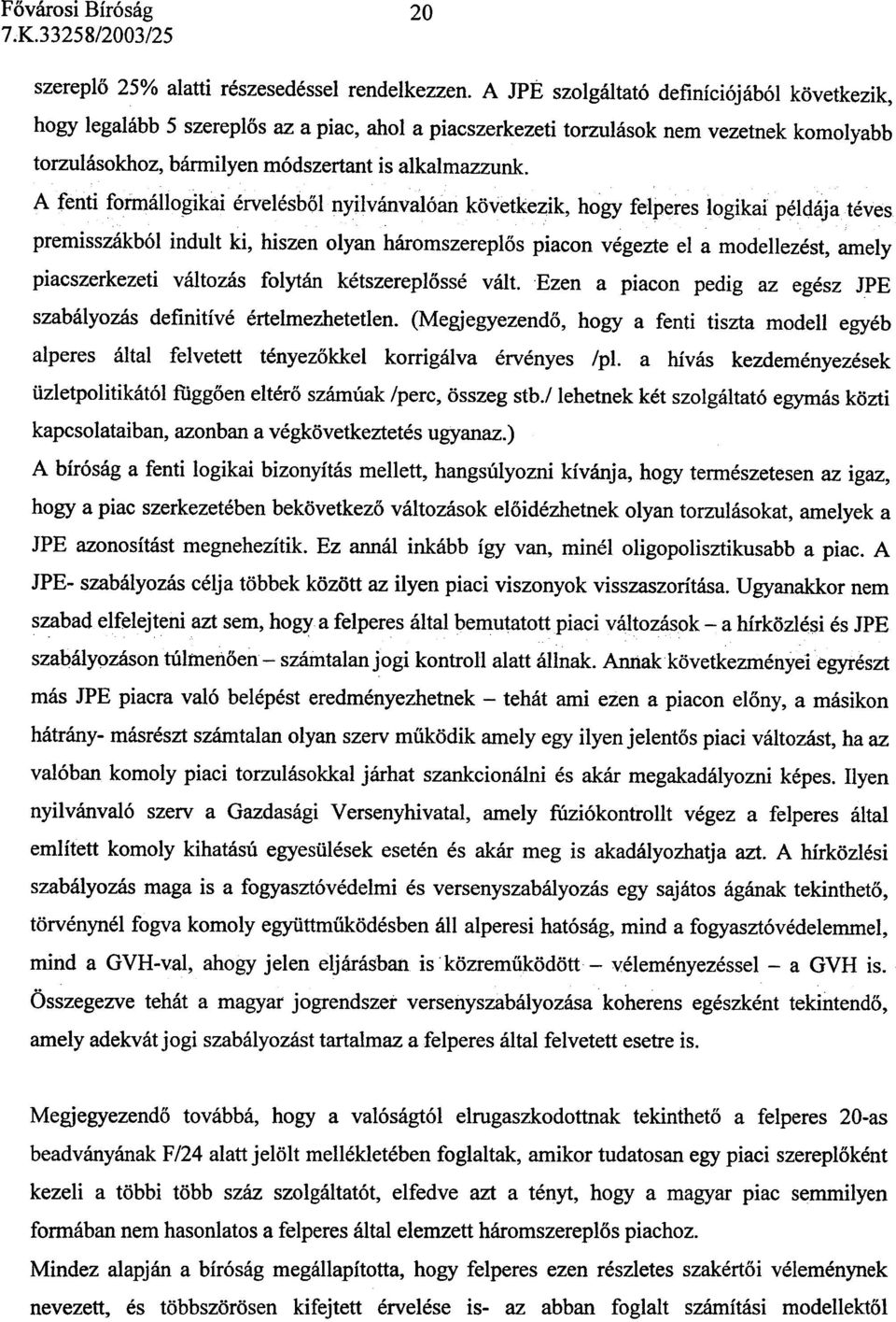 A fenti formállogikai érvelésbõl nyilvánvalóan következik, hogy felperes logikai példája téves premisszákból indult ki, hiszen olyan háromszereplõs piacon végezte el a modellezést, amely