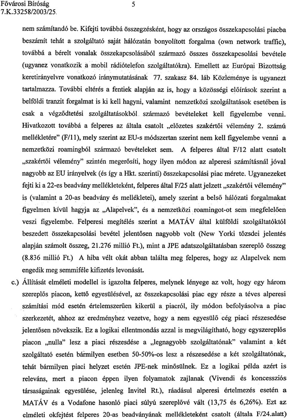 összekapcsolásából származó összes összekapcsolási bevétele (ugyanez vonatkozik a mobil rádiótel~fon szolgáltatókra). Emellett az Európa,i Bizottság keretirányelvre vonatkozó iránymutatás ának 77.