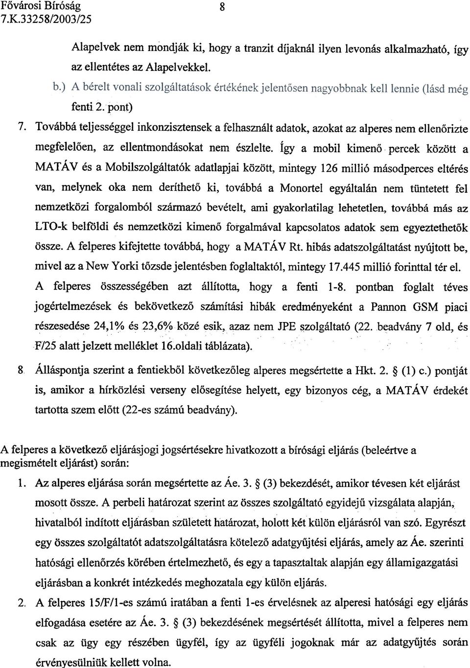 Így a mobil kimenõ percek között a MATÁV és a Mobilszolgáltatók adatlapjai között, mintegy 126 millió másodperces eltérés van, melynek oka nem deríthetõ ki, továbbá a Monortel egyáltalán nem