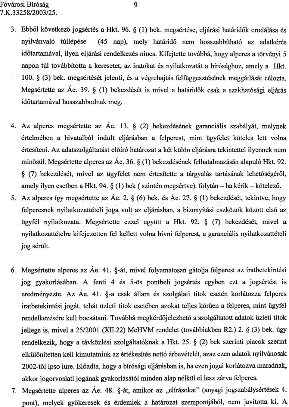 Kifejtette továbbá, hogy alperes a törvényi 5 napon túl továbbította a keresetet, az iratokat és nyilatkozatát a bírósághoz, amely a Hkt. 100. (3) bek.