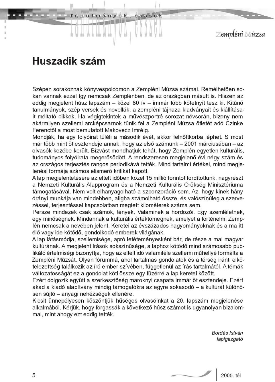 Ha végigtekintek a művészportré sorozat névsorán, bizony nem akármilyen szellemi arcképcsarnok tűnik fel a Zempléni Múzsa ötletét adó Czinke Ferenctől a most bemutatott Makovecz Imréig.