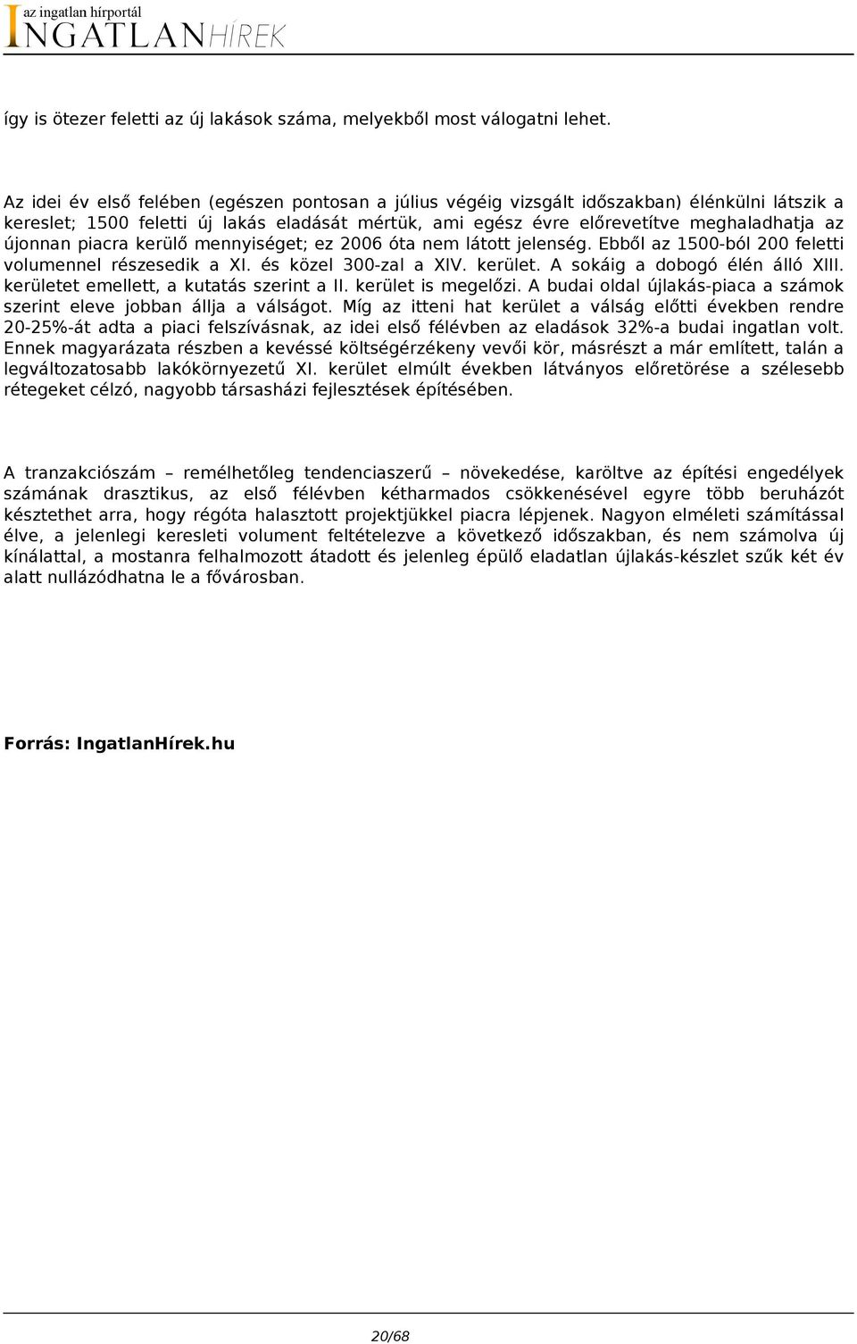 újonnan piacra kerülő mennyiséget; ez 2006 óta nem látott jelenség. Ebből az 1500-ból 200 feletti volumennel részesedik a XI. és közel 300-zal a XIV. kerület. A sokáig a dobogó élén álló XIII.