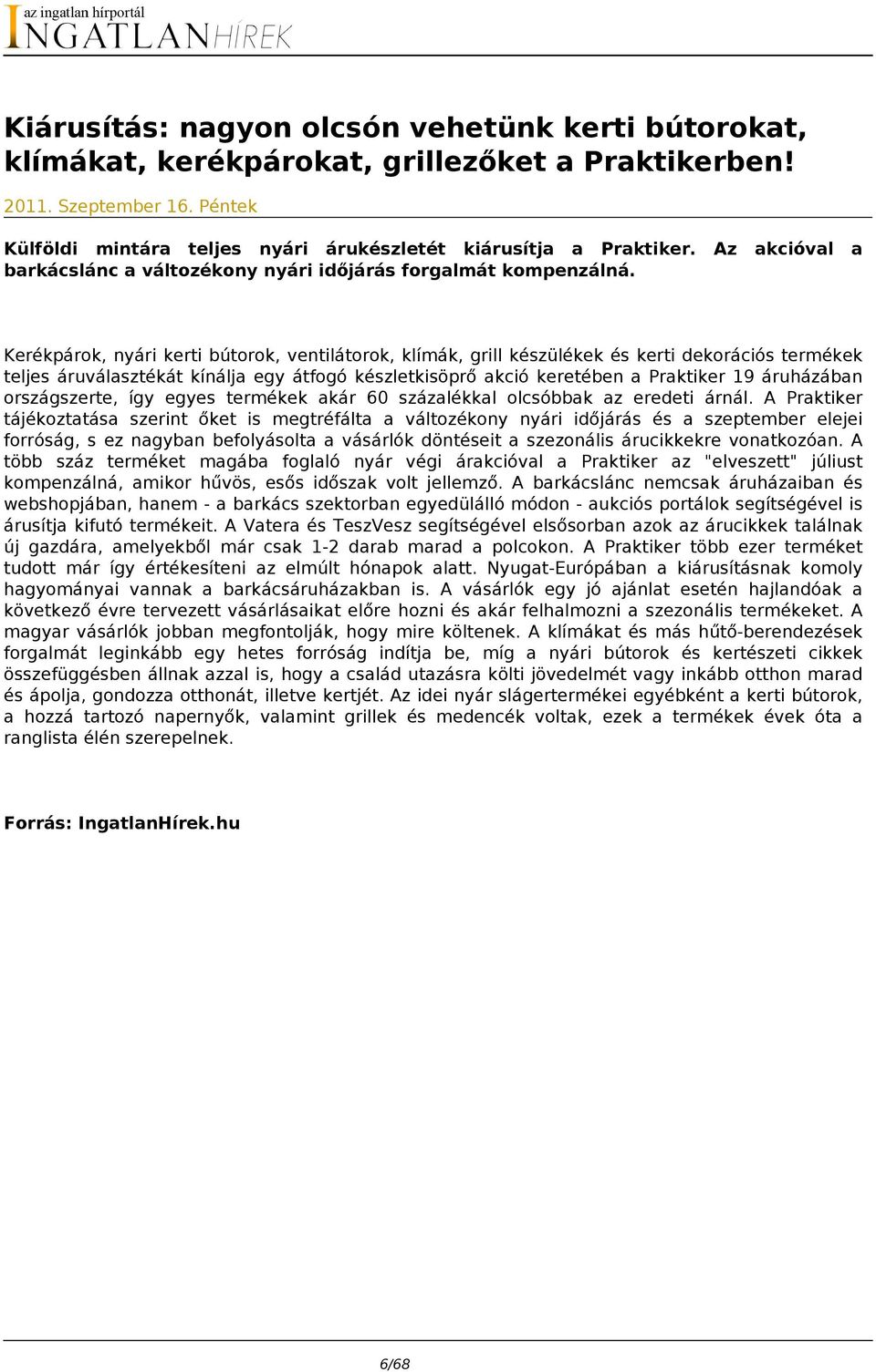 Az akcióval a Kerékpárok, nyári kerti bútorok, ventilátorok, klímák, grill készülékek és kerti dekorációs termékek teljes áruválasztékát kínálja egy átfogó készletkisöprő akció keretében a Praktiker