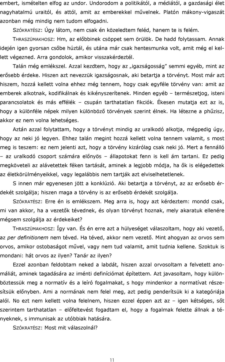 De hadd folytassam. Annak idején igen gyorsan csőbe húztál, és utána már csak hentesmunka volt, amit még el kellett végezned. Arra gondolok, amikor visszakérdeztél. Talán még emlékszel.