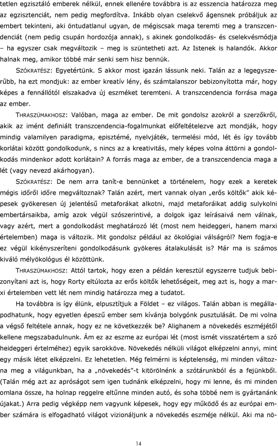 cselekvésmódja ha egyszer csak megváltozik meg is szüntetheti azt. Az Istenek is halandók. Akkor halnak meg, amikor többé már senki sem hisz bennük. SZÓKRATÉSZ: Egyetértünk.