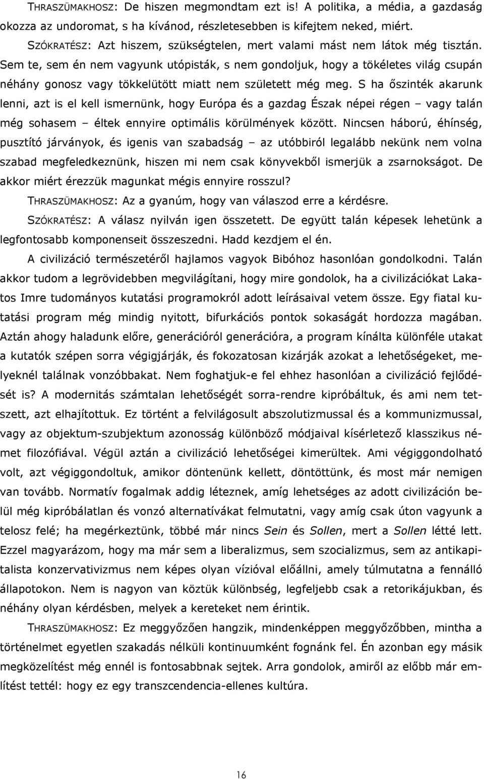 Sem te, sem én nem vagyunk utópisták, s nem gondoljuk, hogy a tökéletes világ csupán néhány gonosz vagy tökkelütött miatt nem született még meg.