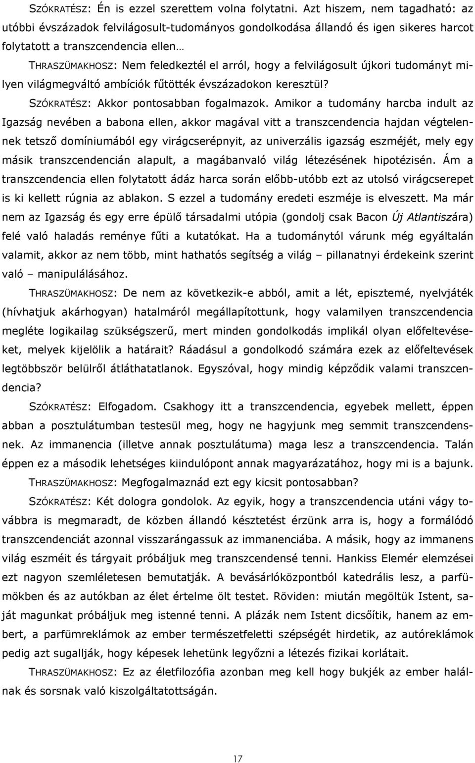 a felvilágosult újkori tudományt milyen világmegváltó ambíciók fűtötték évszázadokon keresztül? SZÓKRATÉSZ: Akkor pontosabban fogalmazok.