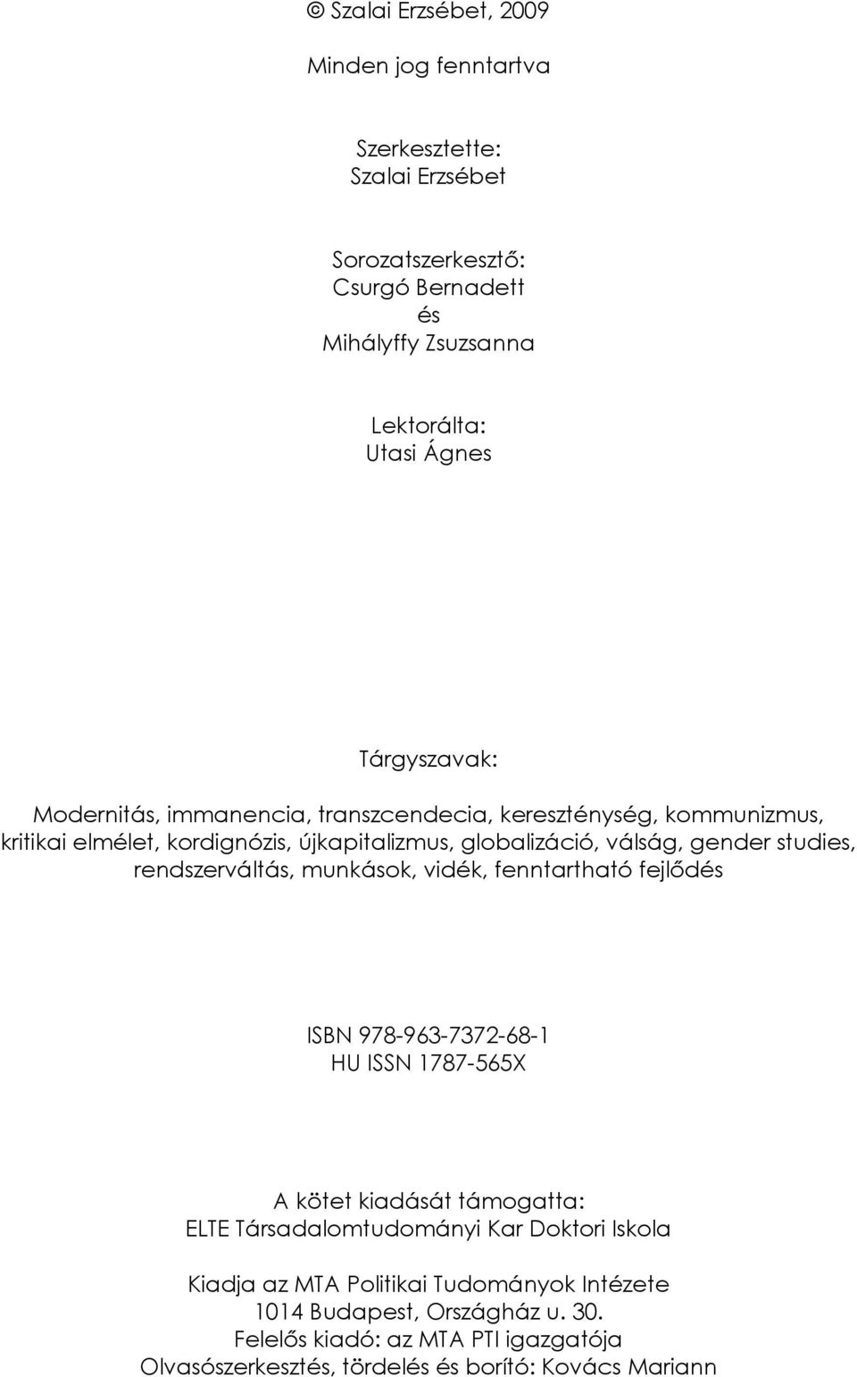 studies, rendszerváltás, munkások, vidék, fenntartható fejlődés ISBN 978-963-7372-68-1 HU ISSN 1787-565X A kötet kiadását támogatta: ELTE Társadalomtudományi Kar