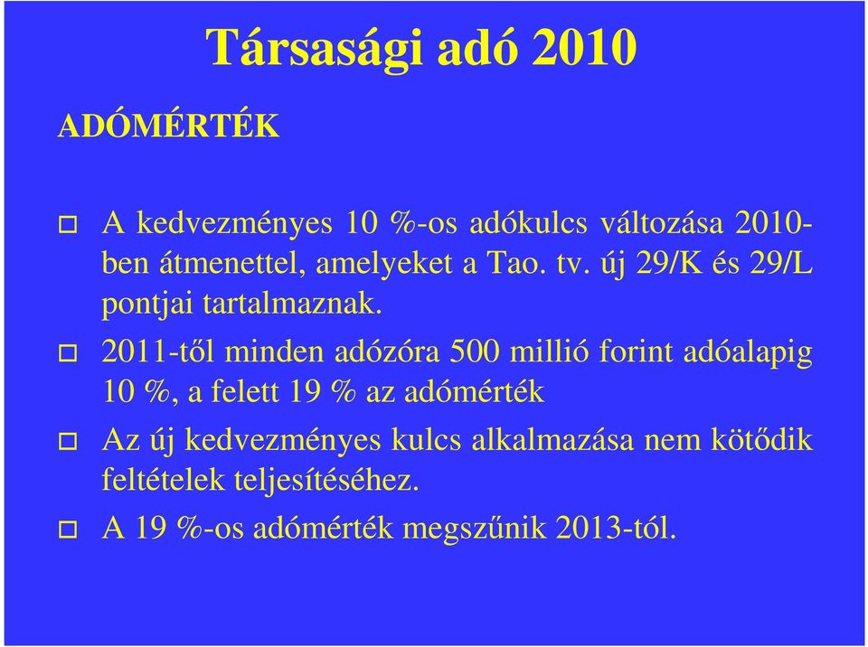 2011-től minden adózóra 500 millió forint adóalapig 10 %, a felett 19 % az adómérték Az
