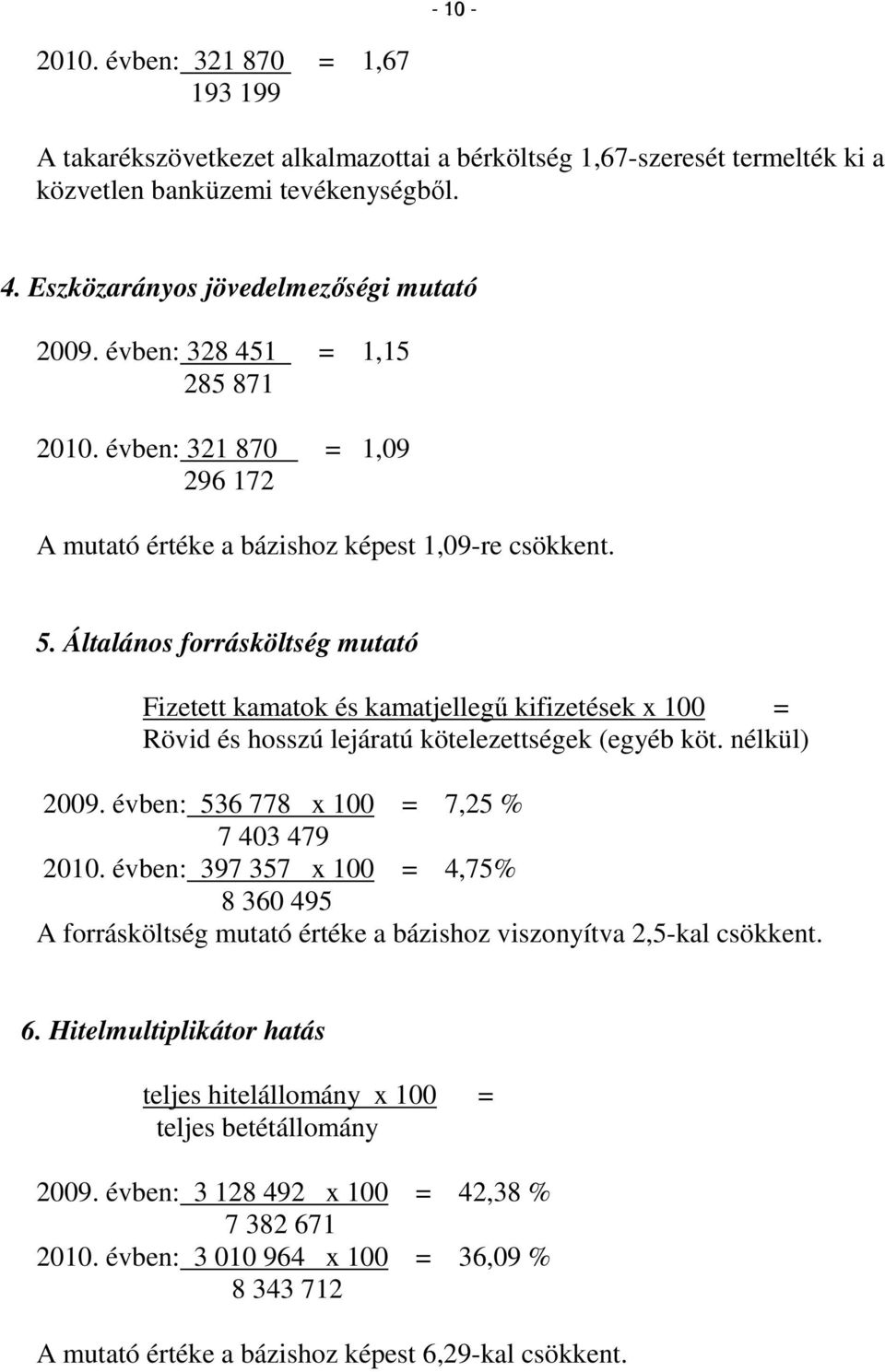 Általános forrásköltség mutató Fizetett kamatok és kamatjellegő kifizetések x 100 = Rövid és hosszú lejáratú kötelezettségek (egyéb köt. nélkül) 2009. évben: 536 778 x 100 = 7,25 % 7 403 479 2010.