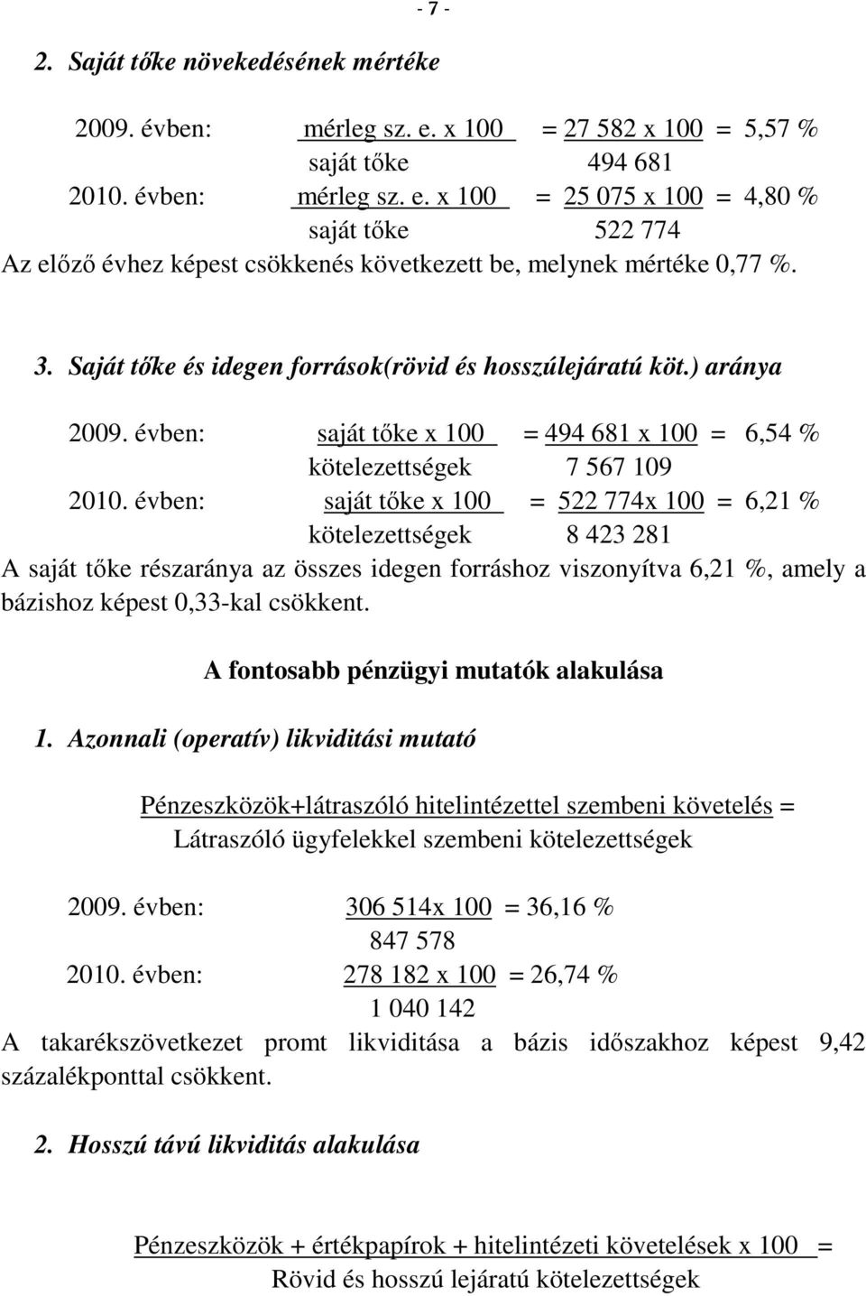 évben: saját tıke x 100 = 522 774x 100 = 6,21 % kötelezettségek 8 423 281 A saját tıke részaránya az összes idegen forráshoz viszonyítva 6,21 %, amely a bázishoz képest 0,33-kal csökkent.