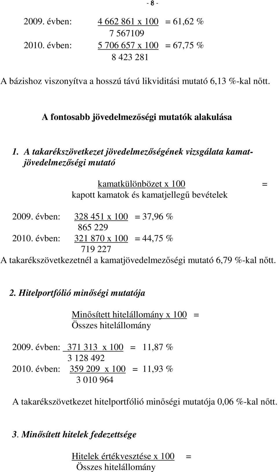 évben: 328 451 x 100 = 37,96 % 865 229 2010. évben: 321 870 x 100 = 44,75 % 719 227 A takarékszövetkezetnél a kamatjövedelmezıségi mutató 6,79 %-kal nıtt. 2. Hitelportfólió minıségi mutatója Minısített hitelállomány x 100 = Összes hitelállomány 2009.