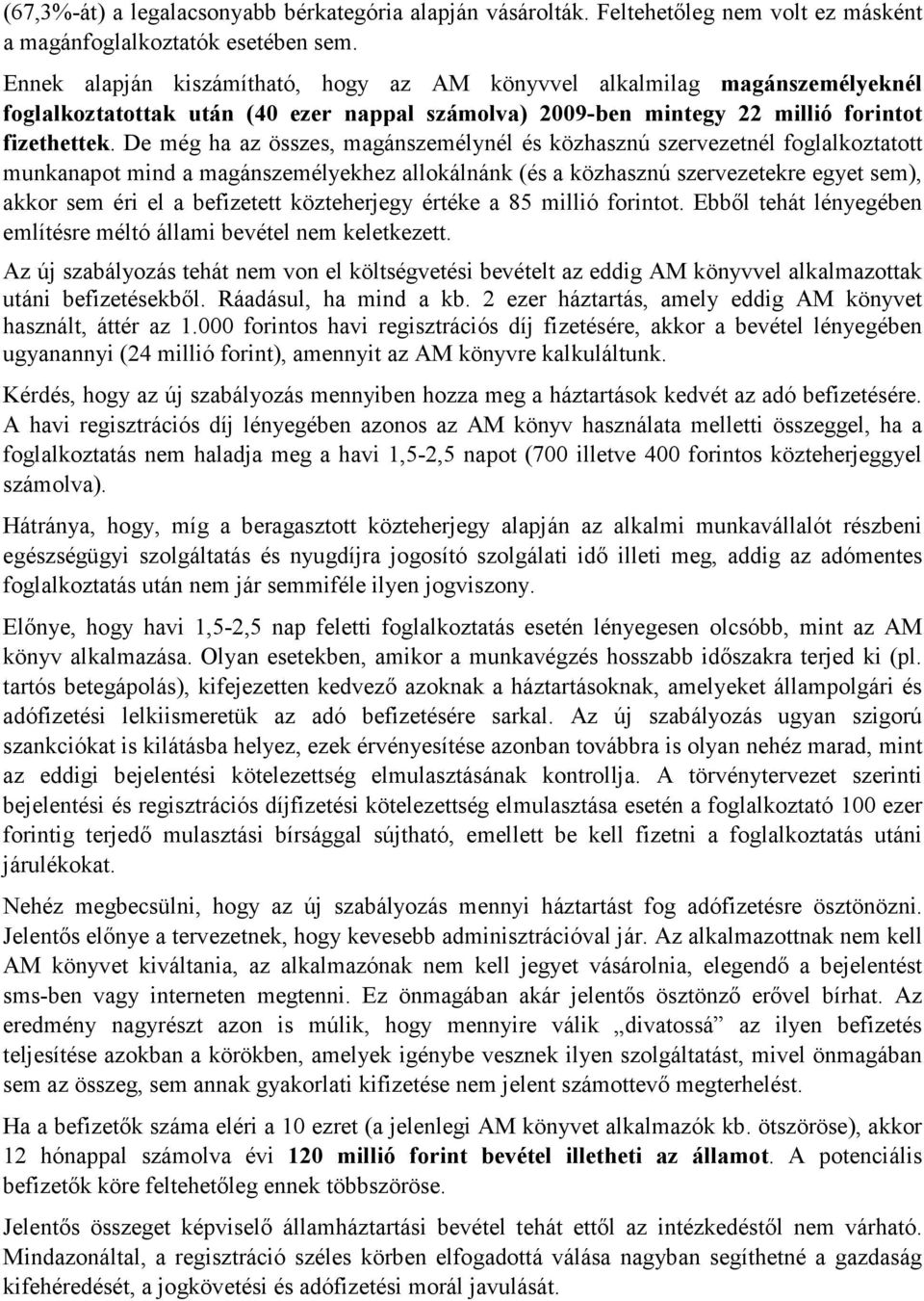 De még ha az összes, magánszemélynél és közhasznú szervezetnél foglalkoztatott munkanapot mind a magánszemélyekhez allokálnánk (és a közhasznú szervezetekre egyet sem), akkor sem éri el a befizetett