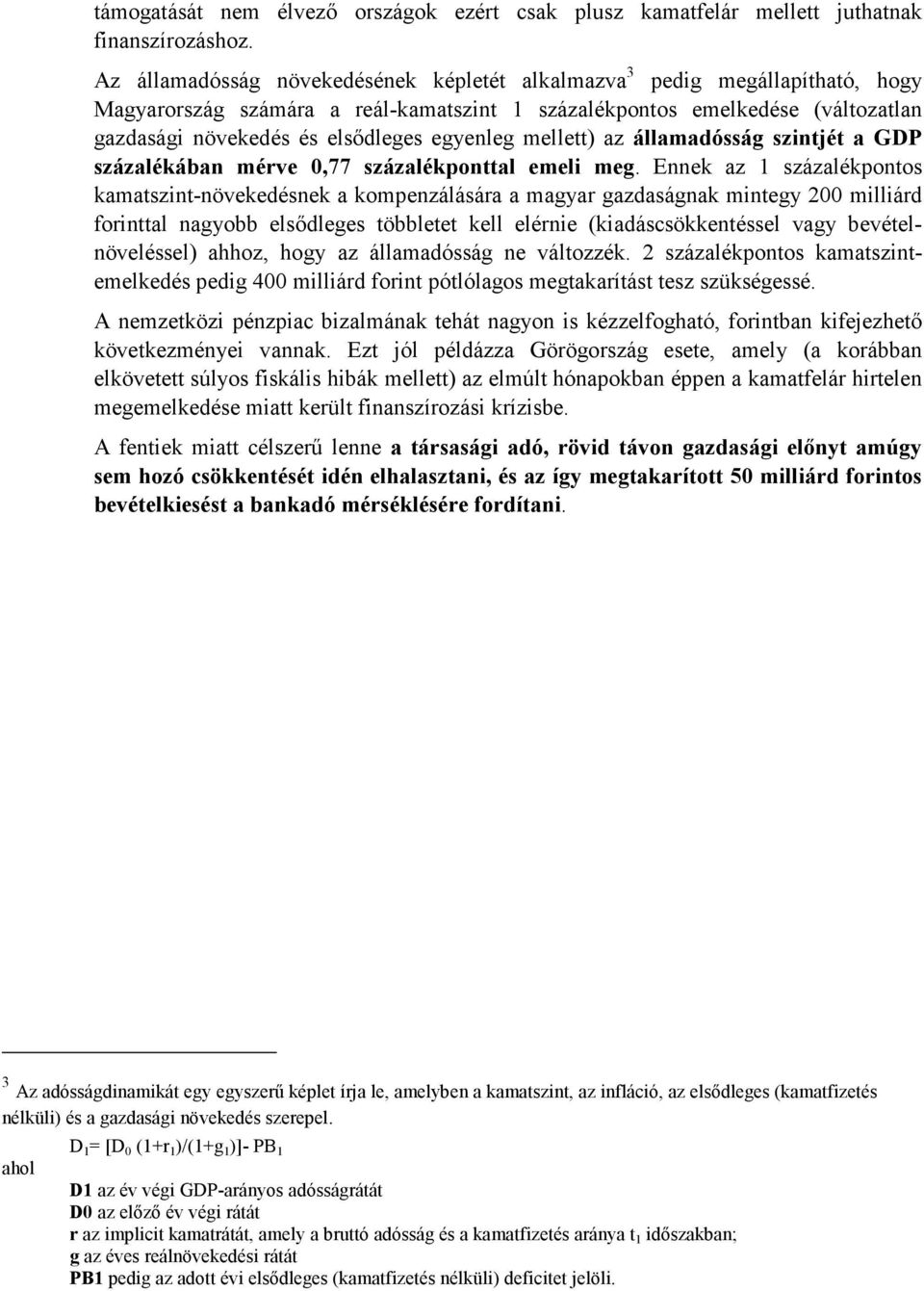 egyenleg mellett) az államadósság szintjét a GDP százalékában mérve 0,77 százalékponttal emeli meg.