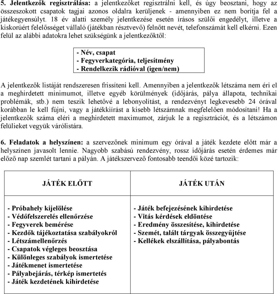 Ezen felül az alábbi adatokra lehet szükségünk a jelentkezőktől: - Név, csapat - Fegyverkategória, teljesítmény - Rendelkezik rádióval (igen/nem) A jelentkezők listáját rendszeresen frissíteni kell.