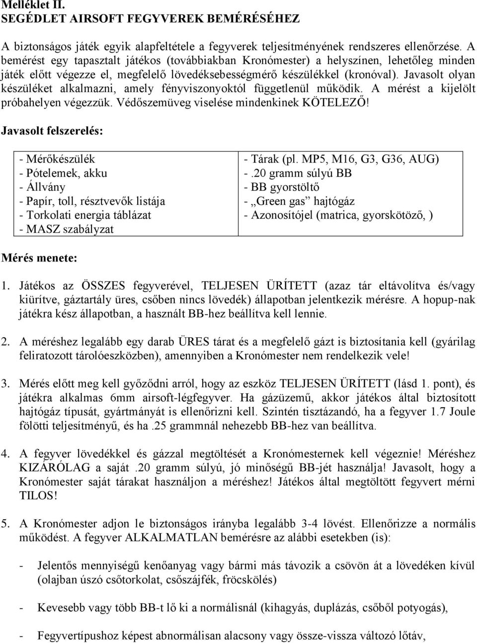 Javasolt olyan készüléket alkalmazni, amely fényviszonyoktól függetlenül működik. A mérést a kijelölt próbahelyen végezzük. Védőszemüveg viselése mindenkinek KÖTELEZŐ!