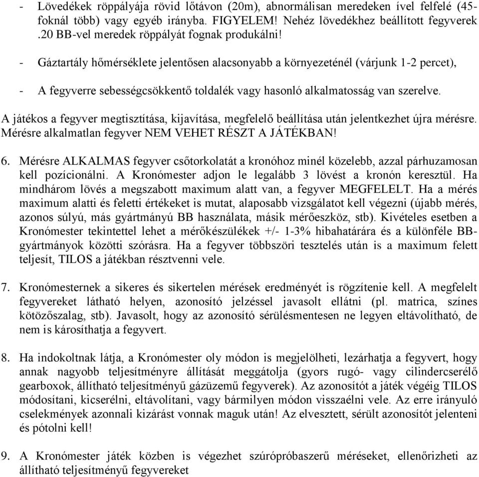 - Gáztartály hőmérséklete jelentősen alacsonyabb a környezeténél (várjunk 1-2 percet), - A fegyverre sebességcsökkentő toldalék vagy hasonló alkalmatosság van szerelve.