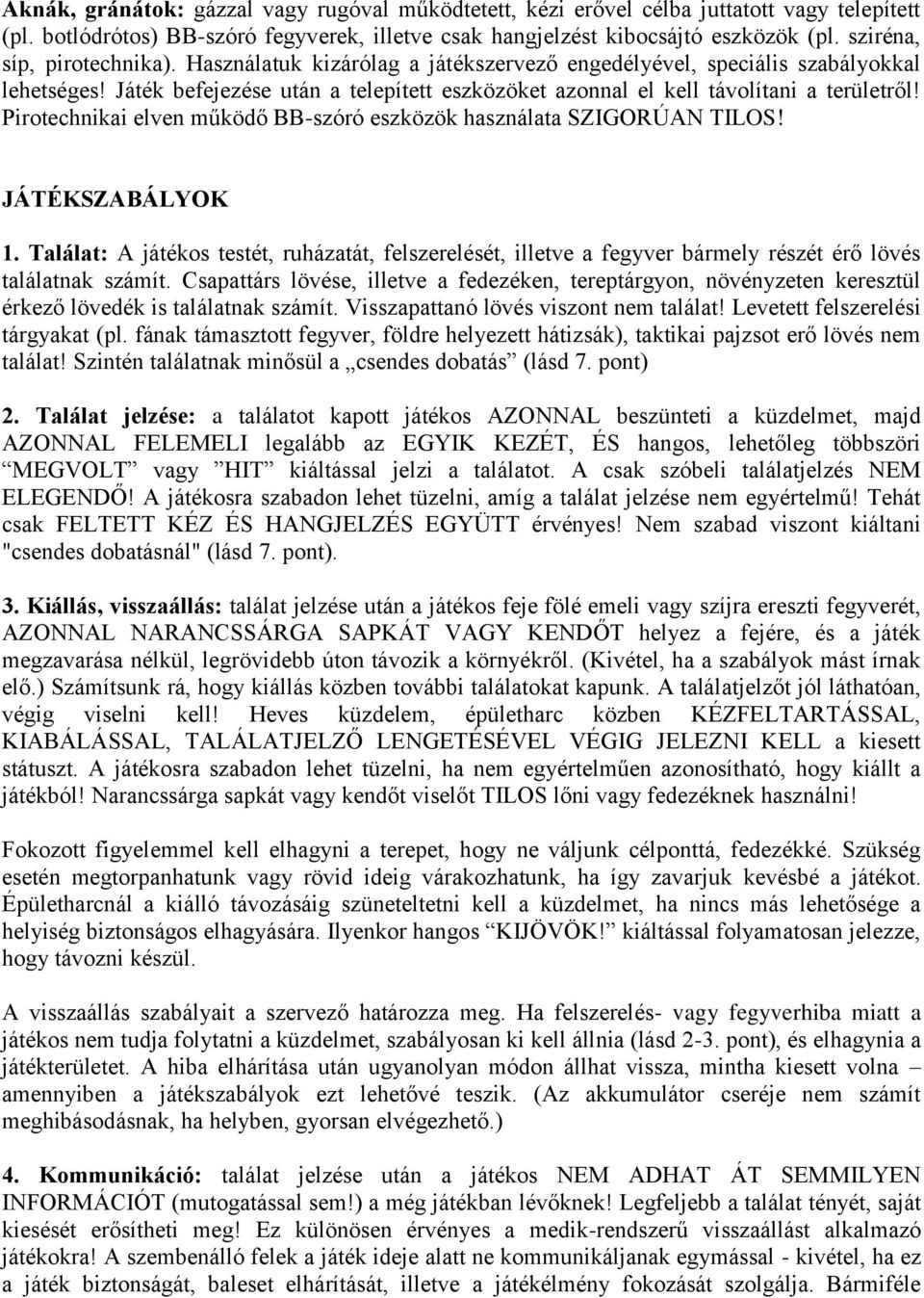 Játék befejezése után a telepített eszközöket azonnal el kell távolítani a területről! Pirotechnikai elven működő BB-szóró eszközök használata SZIGORÚAN TILOS! JÁTÉKSZABÁLYOK 1.