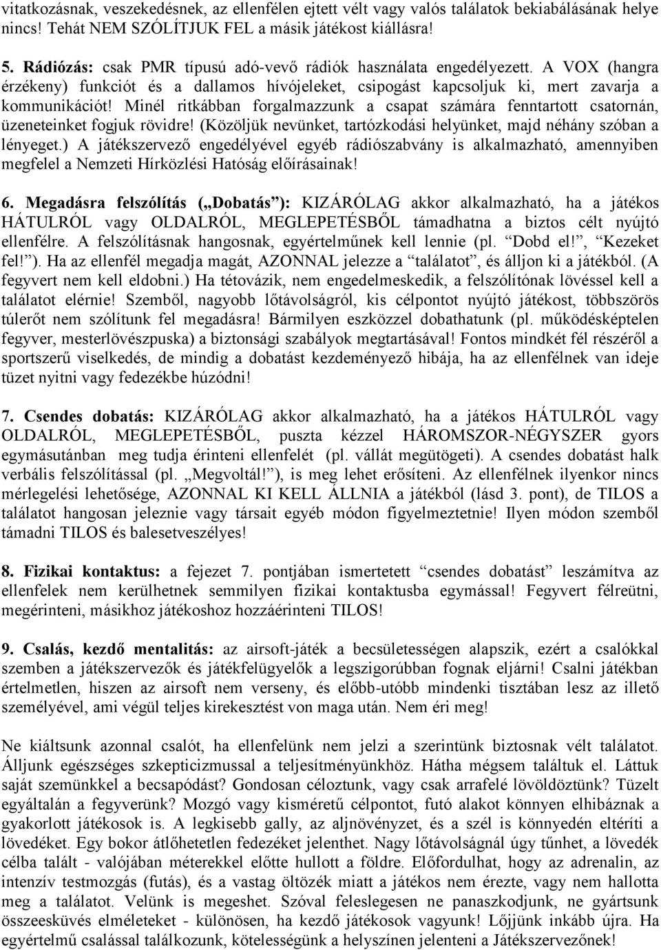 Minél ritkábban forgalmazzunk a csapat számára fenntartott csatornán, üzeneteinket fogjuk rövidre! (Közöljük nevünket, tartózkodási helyünket, majd néhány szóban a lényeget.