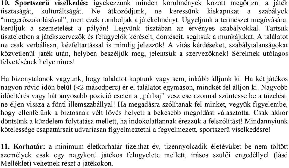 Legyünk tisztában az érvényes szabályokkal. Tartsuk tiszteletben a játékszervezők és felügyelők kéréseit, döntéseit, segítsük a munkájukat.