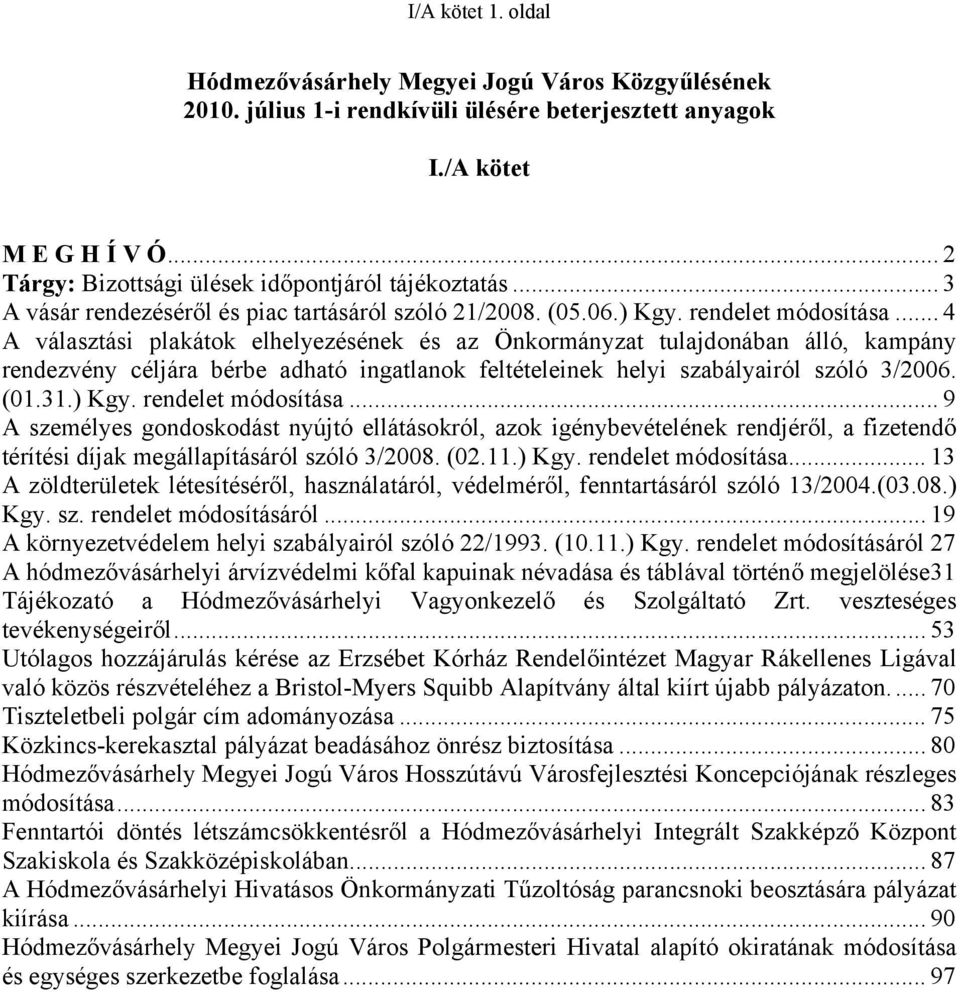 .. 4 A választási plakátok elhelyezésének és az Önkormányzat tulajdonában álló, kampány rendezvény céljára bérbe adható ingatlanok feltételeinek helyi szabályairól szóló 3/2006. (01.31.) Kgy.