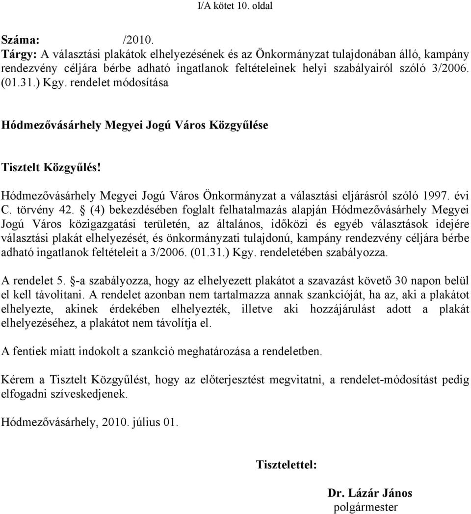 rendelet módosítása Hódmezővásárhely Megyei Jogú Város Közgyűlése Tisztelt Közgyűlés! Hódmezővásárhely Megyei Jogú Város Önkormányzat a választási eljárásról szóló 1997. évi C. törvény 42.