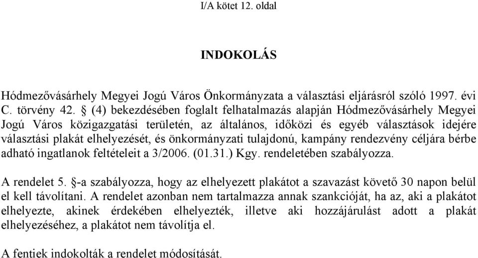 önkormányzati tulajdonú, kampány rendezvény céljára bérbe adható ingatlanok feltételeit a 3/2006. (01.31.) Kgy. rendeletében szabályozza. A rendelet 5.