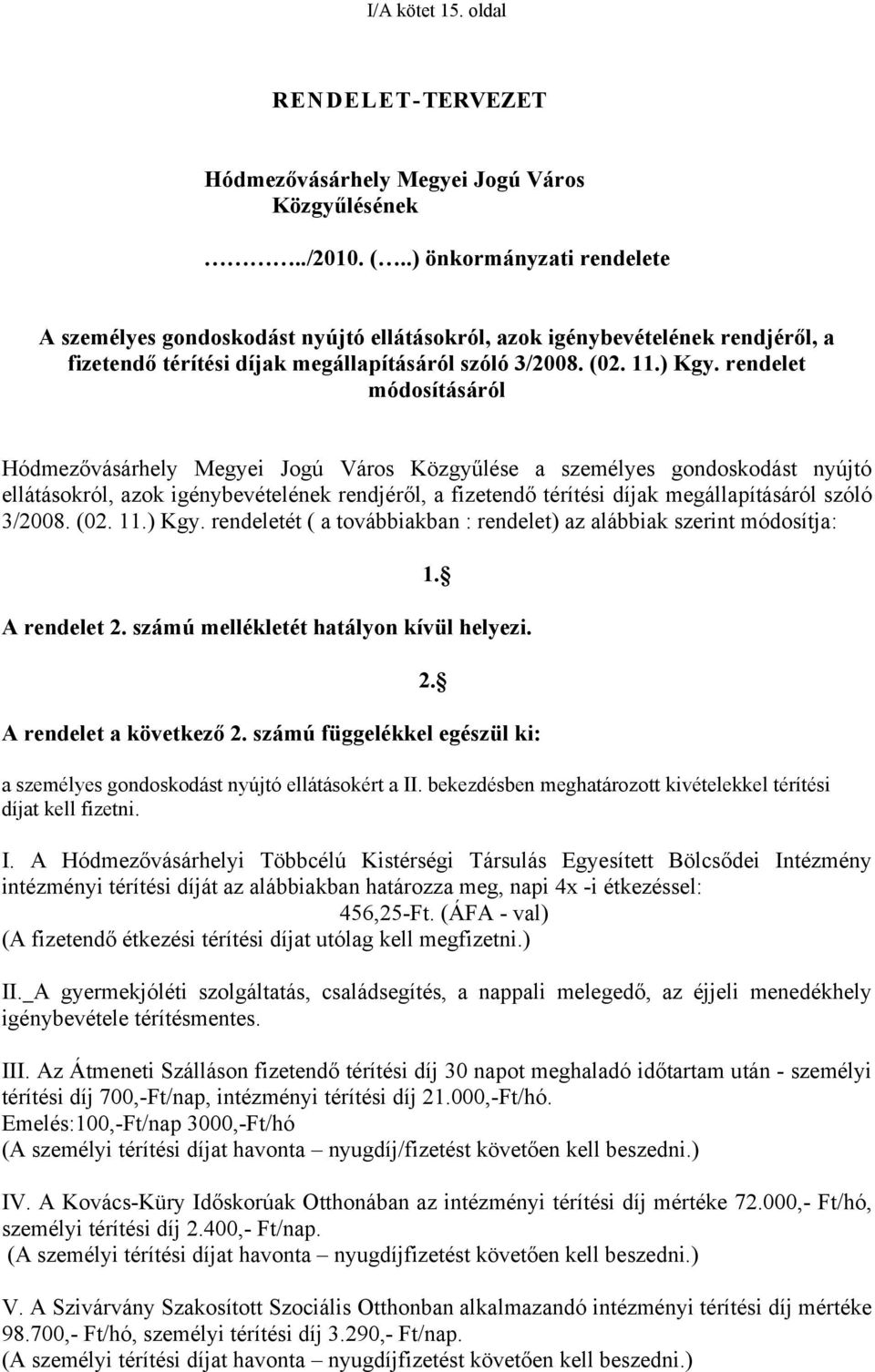 rendelet módosításáról Hódmezővásárhely Megyei Jogú Város Közgyűlése a személyes gondoskodást nyújtó ellátásokról, azok igénybevételének rendjéről, a fizetendő térítési díjak megállapításáról szóló