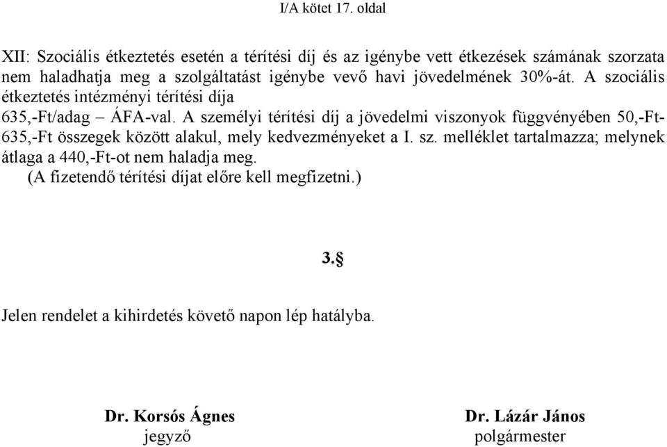 jövedelmének 30%-át. A szociális étkeztetés intézményi térítési díja 635,-Ft/adag ÁFA-val.