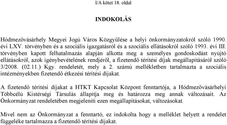 törvényben kapott felhatalmazás alapján alkotta meg a személyes gondoskodást nyújtó ellátásokról, azok igénybevételének rendjéről, a fizetendő térítési díjak megállapításáról szóló 3/2008. (02.11.