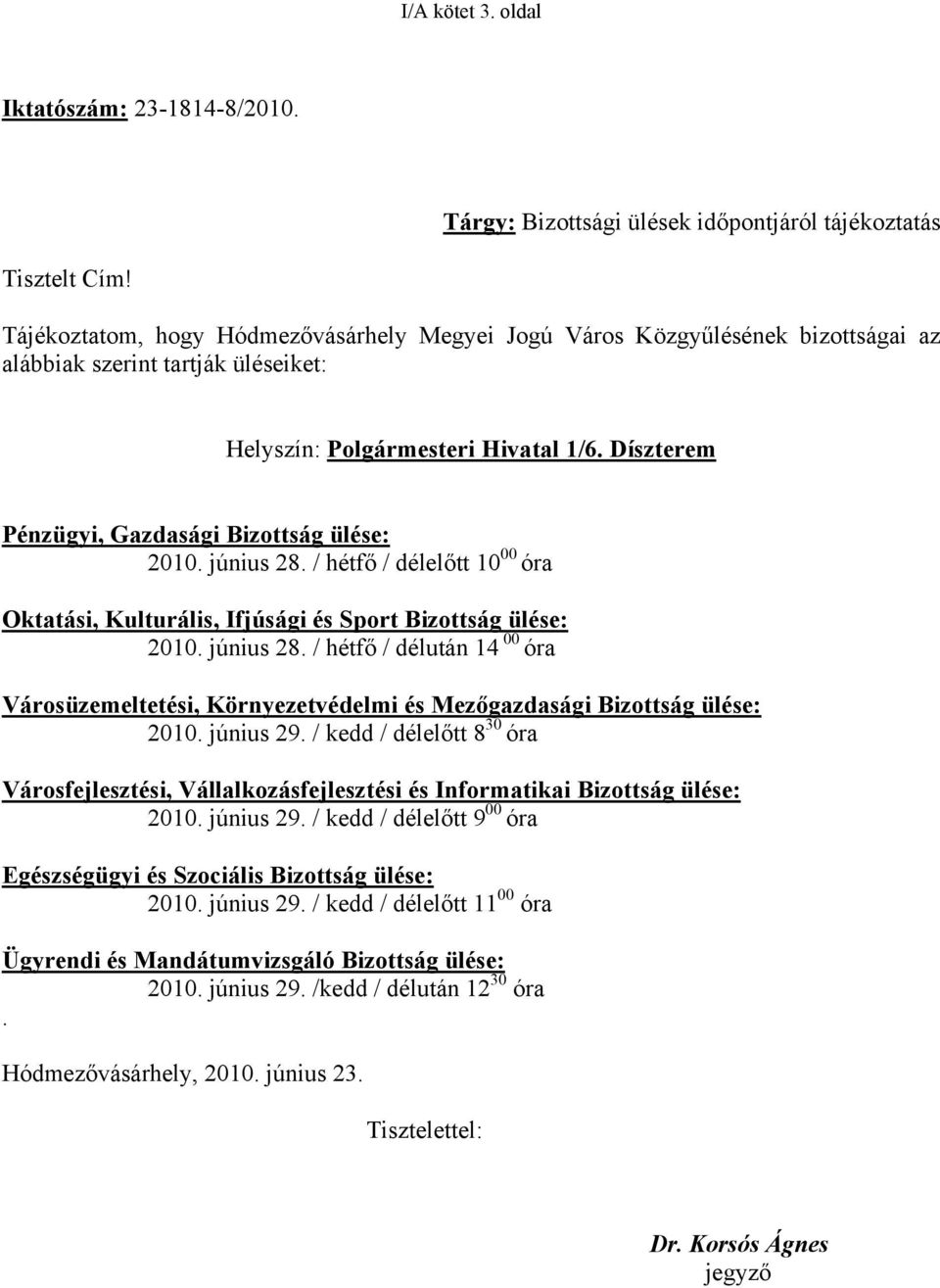 Díszterem Pénzügyi, Gazdasági Bizottság ülése: 2010. június 28. / hétfő / délelőtt 10 00 óra Oktatási, Kulturális, Ifjúsági és Sport Bizottság ülése: 2010. június 28. / hétfő / délután 14 00 óra Városüzemeltetési, Környezetvédelmi és Mezőgazdasági Bizottság ülése: 2010.