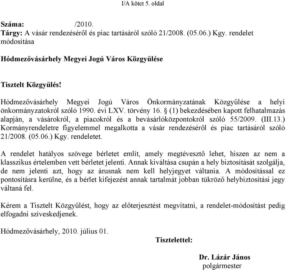 (1) bekezdésében kapott felhatalmazás alapján, a vásárokról, a piacokról és a bevásárlóközpontokról szóló 55/2009. (III.13.