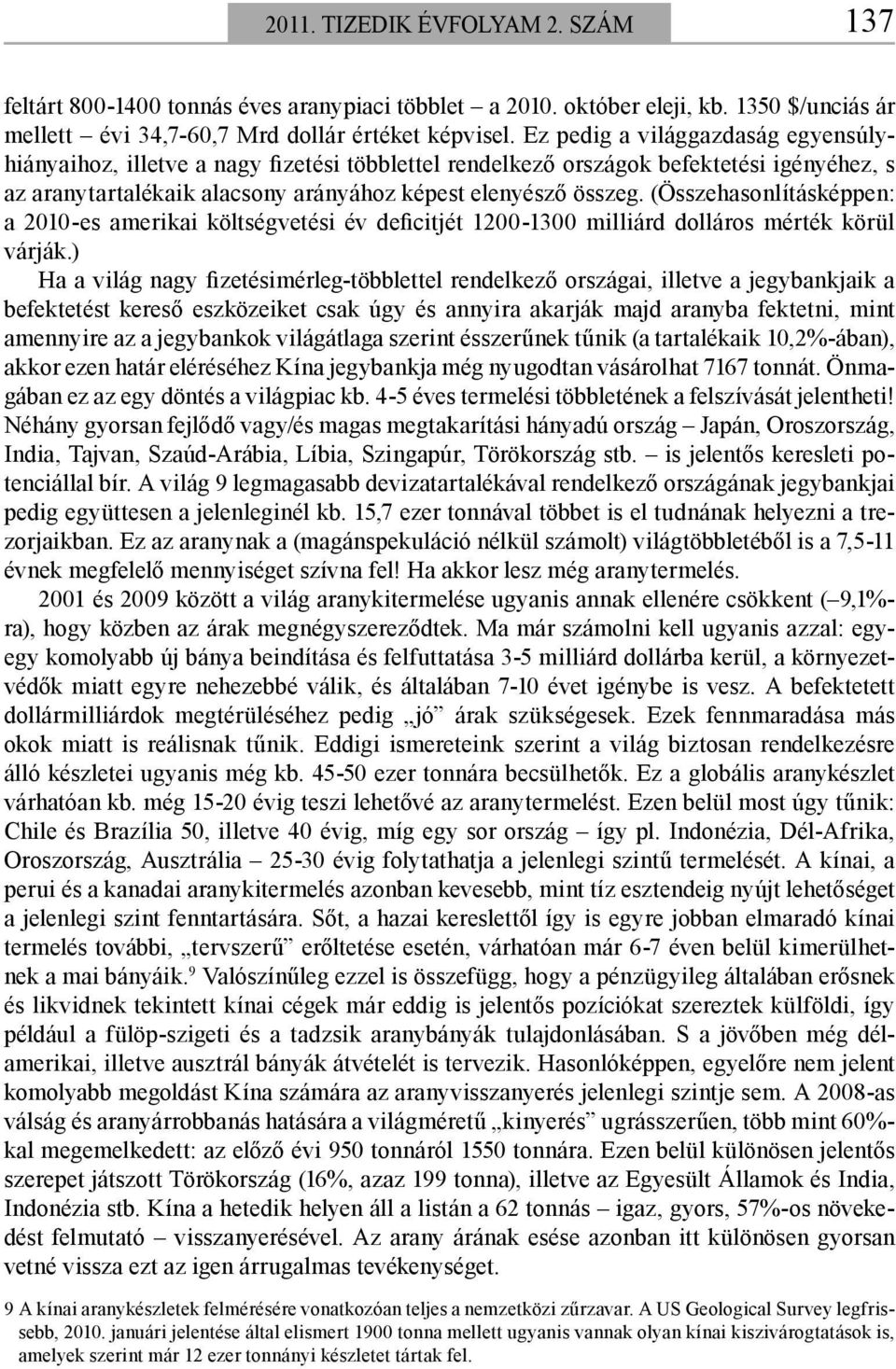 (Összehasonlításképpen: a 2010-es amerikai költségvetési év deficitjét 1200-1300 milliárd dolláros mérték körül várják.