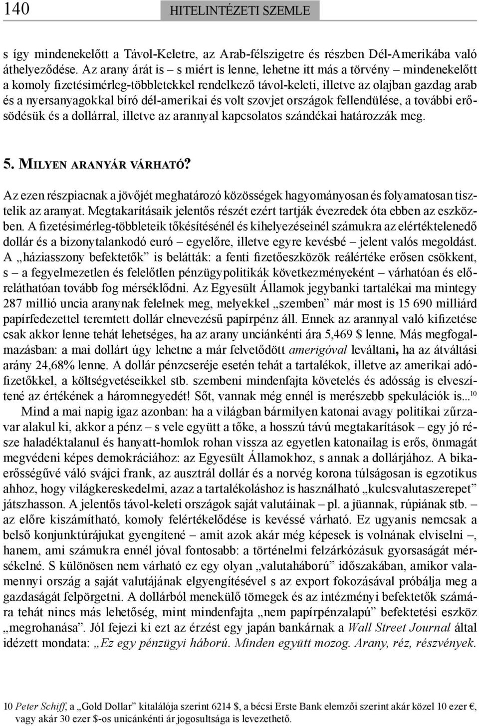 dél-amerikai és volt szovjet országok fellendülése, a további erősödésük és a dollárral, illetve az arannyal kapcsolatos szándékai határozzák meg. 5. MILYEN ARANYÁR VÁRHATÓ?