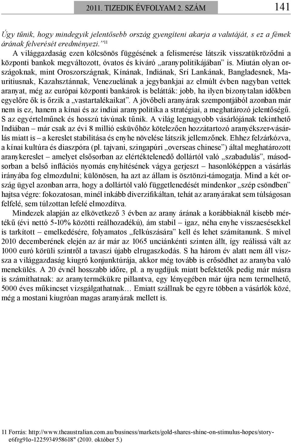 Miután olyan országoknak, mint Oroszországnak, Kínának, Indiának, Srí Lankának, Bangladesnek, Mauritiusnak, Kazahsztánnak, Venezuelának a jegybankjai az elmúlt évben nagyban vettek aranyat, még az