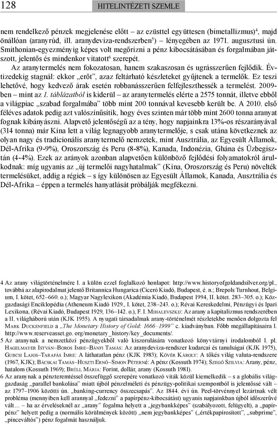 Az aranytermelés nem fokozatosan, hanem szakaszosan és ugrásszerűen fejlődik. Évtizedekig stagnál: ekkor erőt, azaz feltárható készleteket gyűjtenek a termelők.