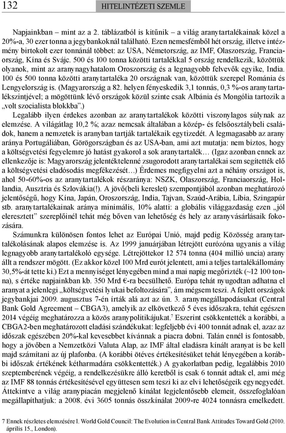 500 és 100 tonna közötti tartalékkal 5 ország rendelkezik, közöttük olyanok, mint az aranynagyhatalom Oroszország és a legnagyobb felvevők egyike, India.