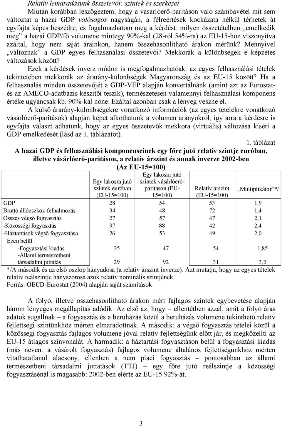 viszonyítva azáltal, hogy nem saját árainkon, hanem összehasonlítható árakon mérünk? Mennyivel változnak a GDP egyes felhasználási összetevői? Mekkorák a különbségek e képzetes változások között?