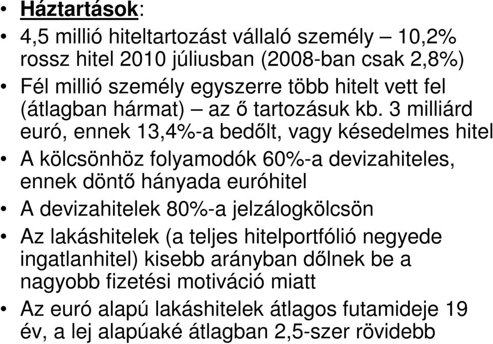 3 milliárd euró, ennek 13,4%-a bedılt, vagy késedelmes hitel A kölcsönhöz folyamodók 60%-a devizahiteles, ennek döntı hányada euróhitel A