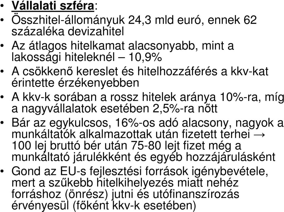 egykulcsos, 16%-os adó alacsony, nagyok a munkáltatók alkalmazottak után fizetett terhei 100 lej bruttó bér után 75-80 lejt fizet még a munkáltató járulékként és egyéb