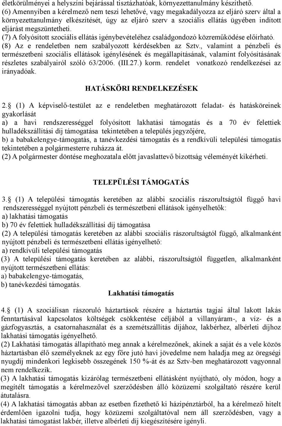 megszüntetheti. (7) A folyósított szociális ellátás igénybevételéhez családgondozó közreműködése előírható. (8) Az e rendeletben nem szabályozott kérdésekben az Sztv.