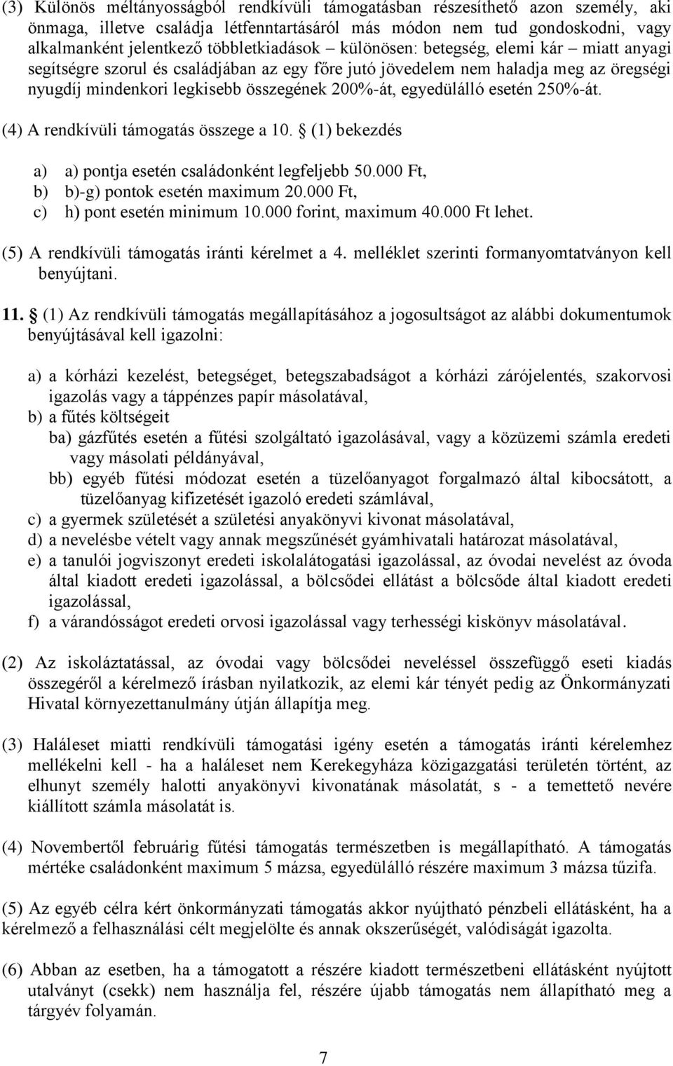 egyedülálló esetén 250%-át. (4) A rendkívüli támogatás összege a 10. (1) bekezdés a) a) pontja esetén családonként legfeljebb 50.000 Ft, b) b)-g) pontok esetén maximum 20.