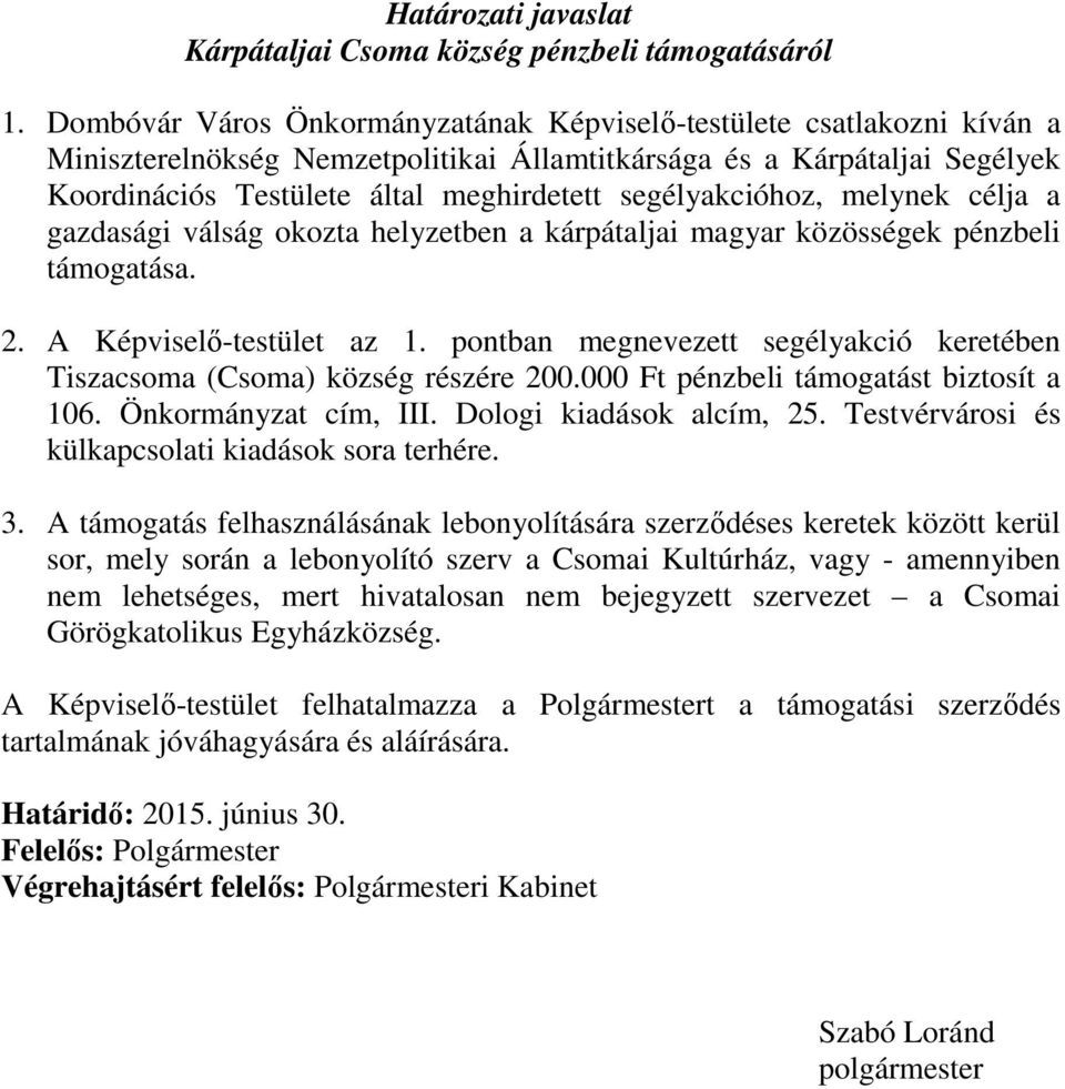 segélyakcióhoz, melynek célja a gazdasági válság okozta helyzetben a kárpátaljai magyar közösségek pénzbeli támogatása. 2. A Képviselő-testület az 1.