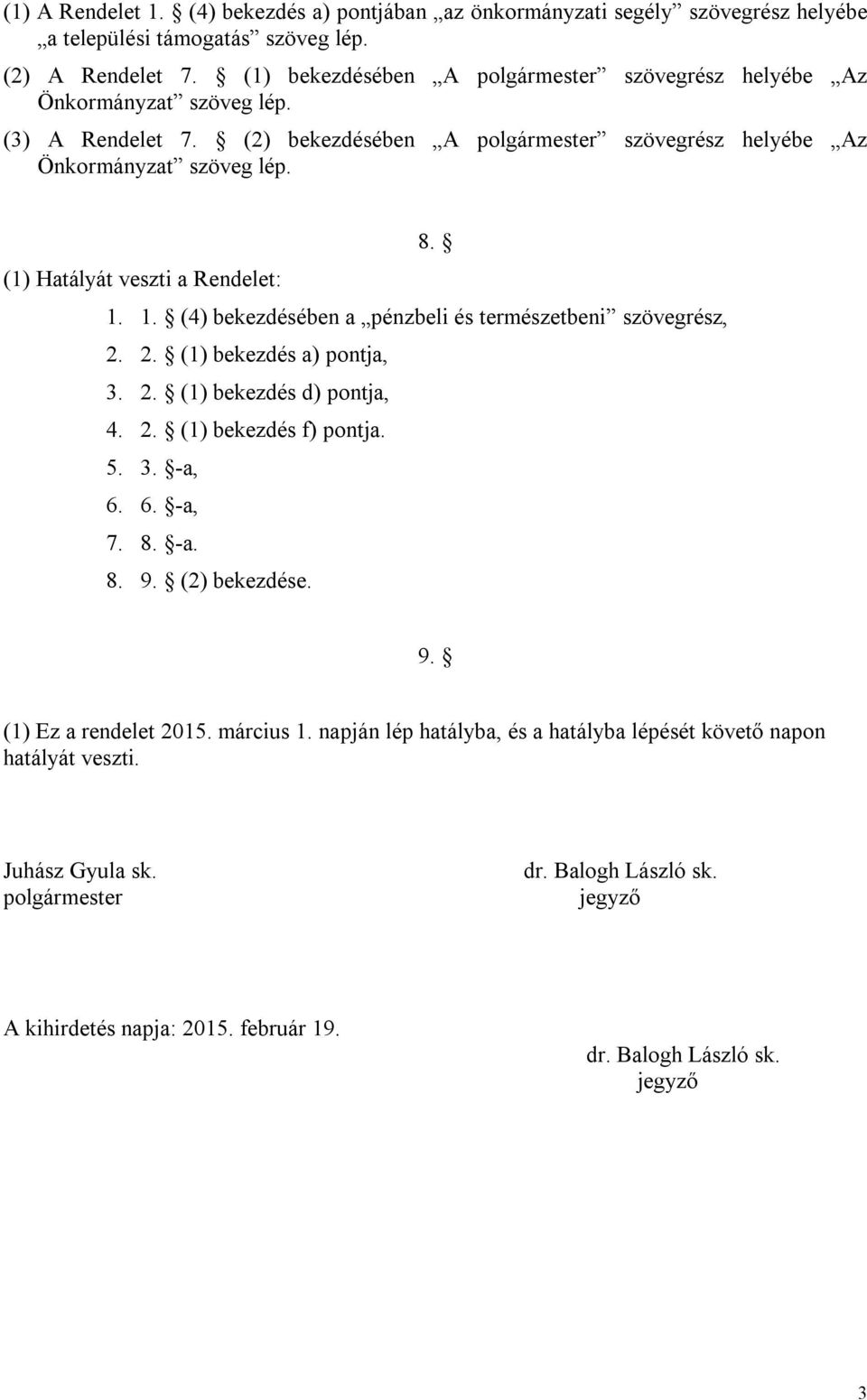 () Hatályát veszti a Rendelet:.. () bekezdésében a pénzbeli és természetbeni szövegrész,.. () bekezdés a) pontja,.. () bekezdés d) pontja,.. () bekezdés f) pontja. 5.. -a, 6. 6. -a, 7. 8.